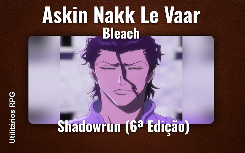 Askin Nakk Le Vaar Bleach - Ficha de RPG (Shadowrun (6ª Edição))