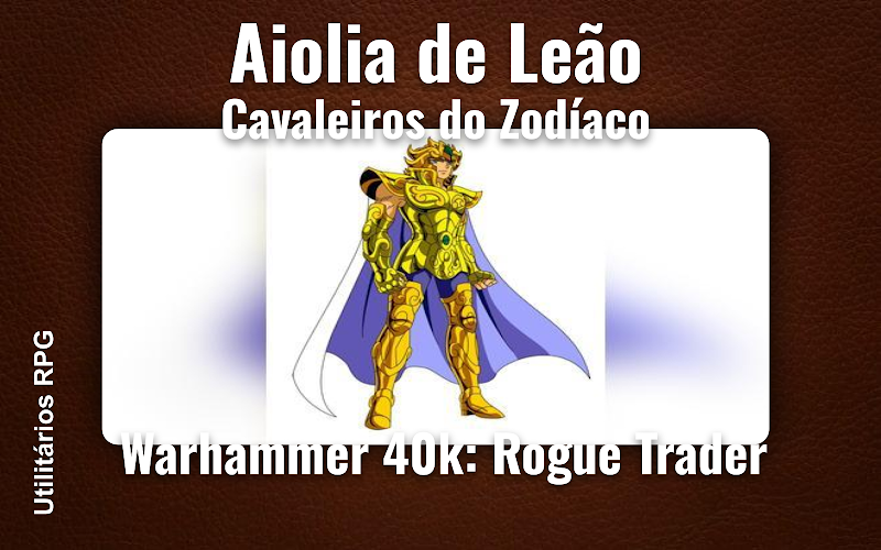 Aiolia de Leão Cavaleiros do Zodíaco - Ficha de RPG (Warhammer 40k: Rogue Trader)