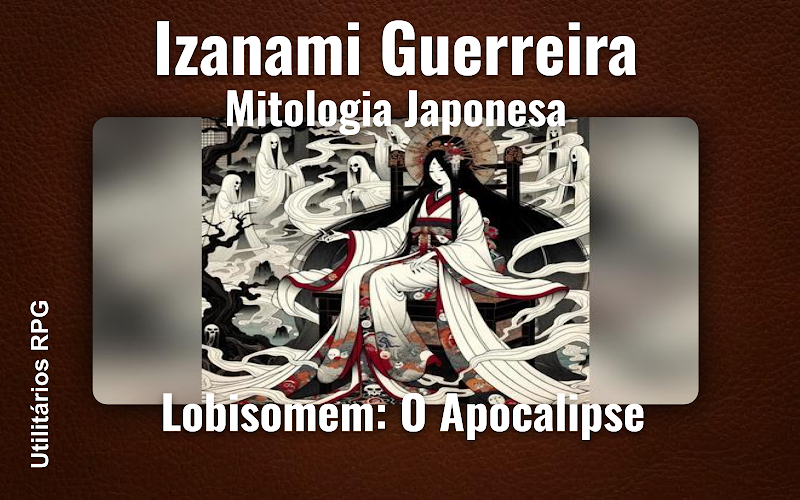 Izanami Guerreira Mitologia Japonesa - Ficha de RPG (Lobisomem: O Apocalipse)