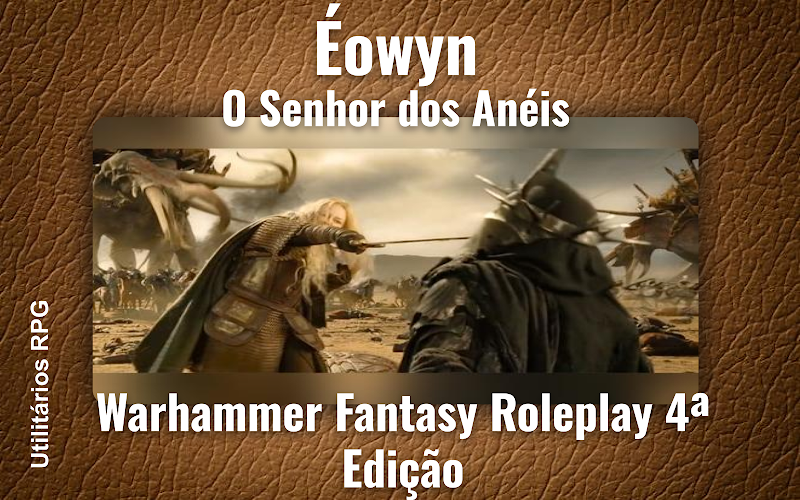Éowyn O Senhor dos Anéis - Ficha de RPG (Warhammer Fantasy Roleplay 4ª Edição)
