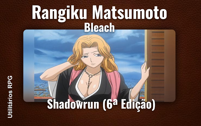 Rangiku Matsumoto Bleach - Ficha de RPG (Shadowrun (6ª Edição))