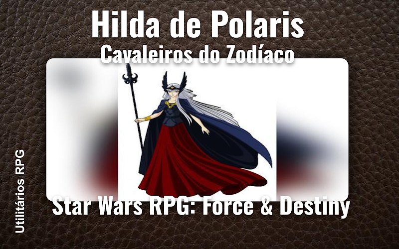 Hilda de Polaris Cavaleiros do Zodíaco - Ficha de RPG (Star Wars RPG: Force & Destiny)