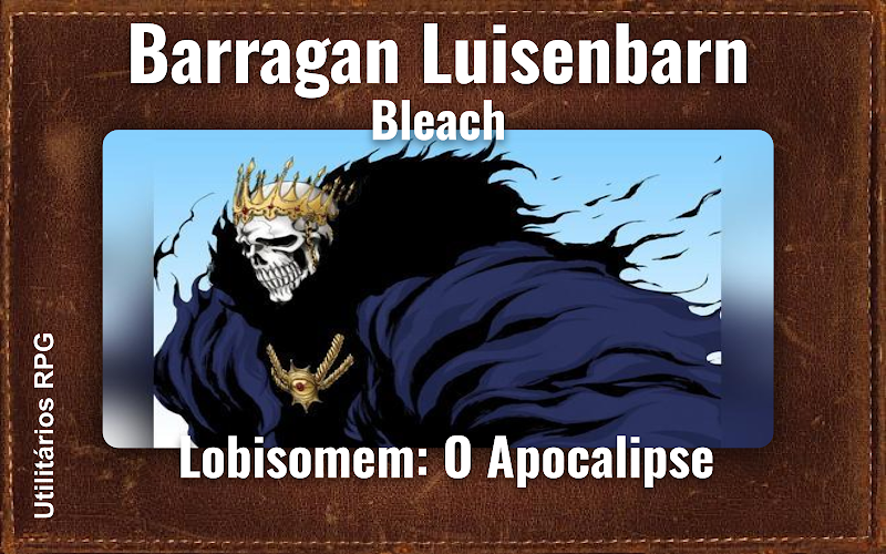 Barragan Luisenbarn Bleach - Ficha de RPG (Lobisomem: O Apocalipse)