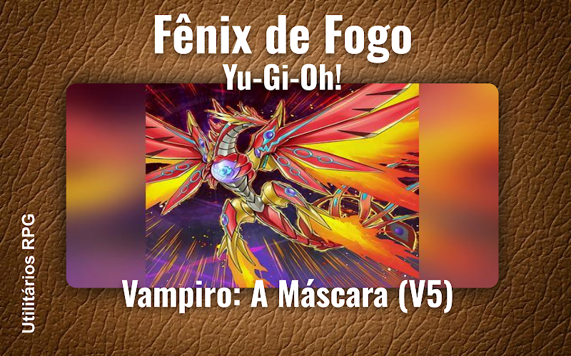 Fênix de Fogo Yu-Gi-Oh! - Ficha de RPG (Vampiro: A Máscara (V5))