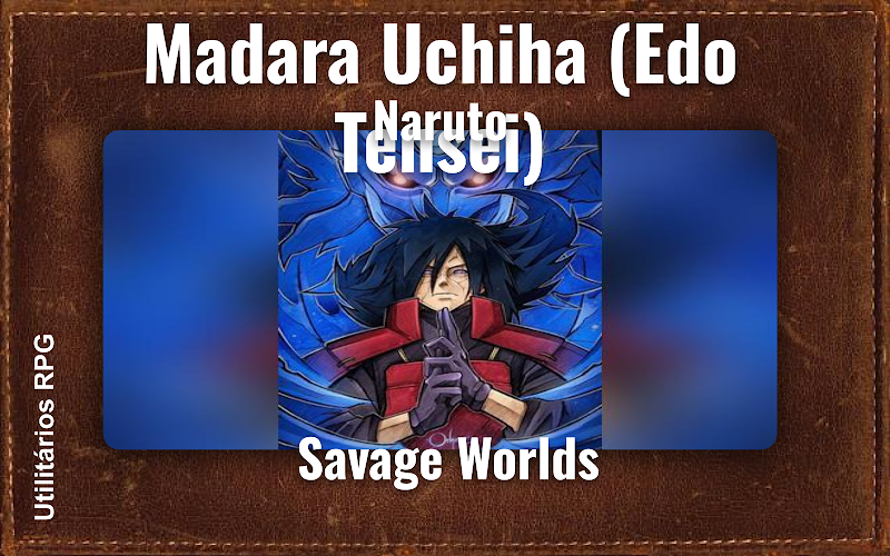 Madara Uchiha (Edo Tensei) Naruto - Ficha de RPG (Savage Worlds)