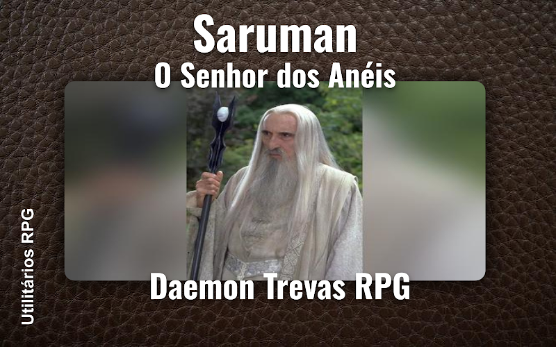 Saruman O Senhor dos Anéis - Ficha de RPG (Daemon Trevas RPG)
