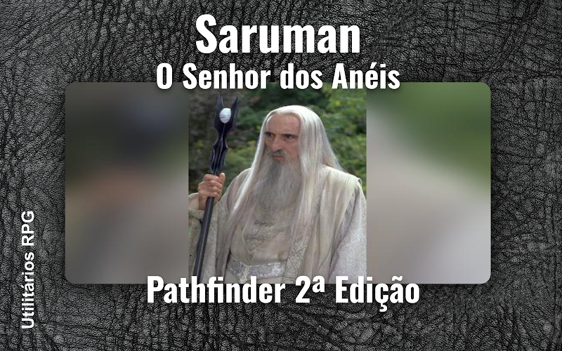 Saruman O Senhor dos Anéis - Ficha de RPG (Pathfinder 2ª Edição)