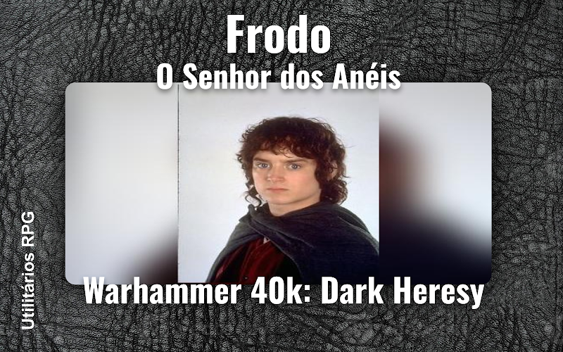 Frodo O Senhor dos Anéis - Ficha de RPG (Warhammer 40k: Dark Heresy)