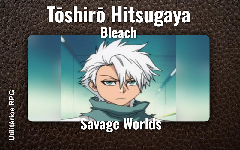 Tōshirō Hitsugaya Bleach - Ficha de RPG (Savage Worlds)