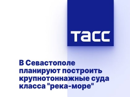 В Севастополе планируют построить крупнотоннажные суда класса "река-море"
