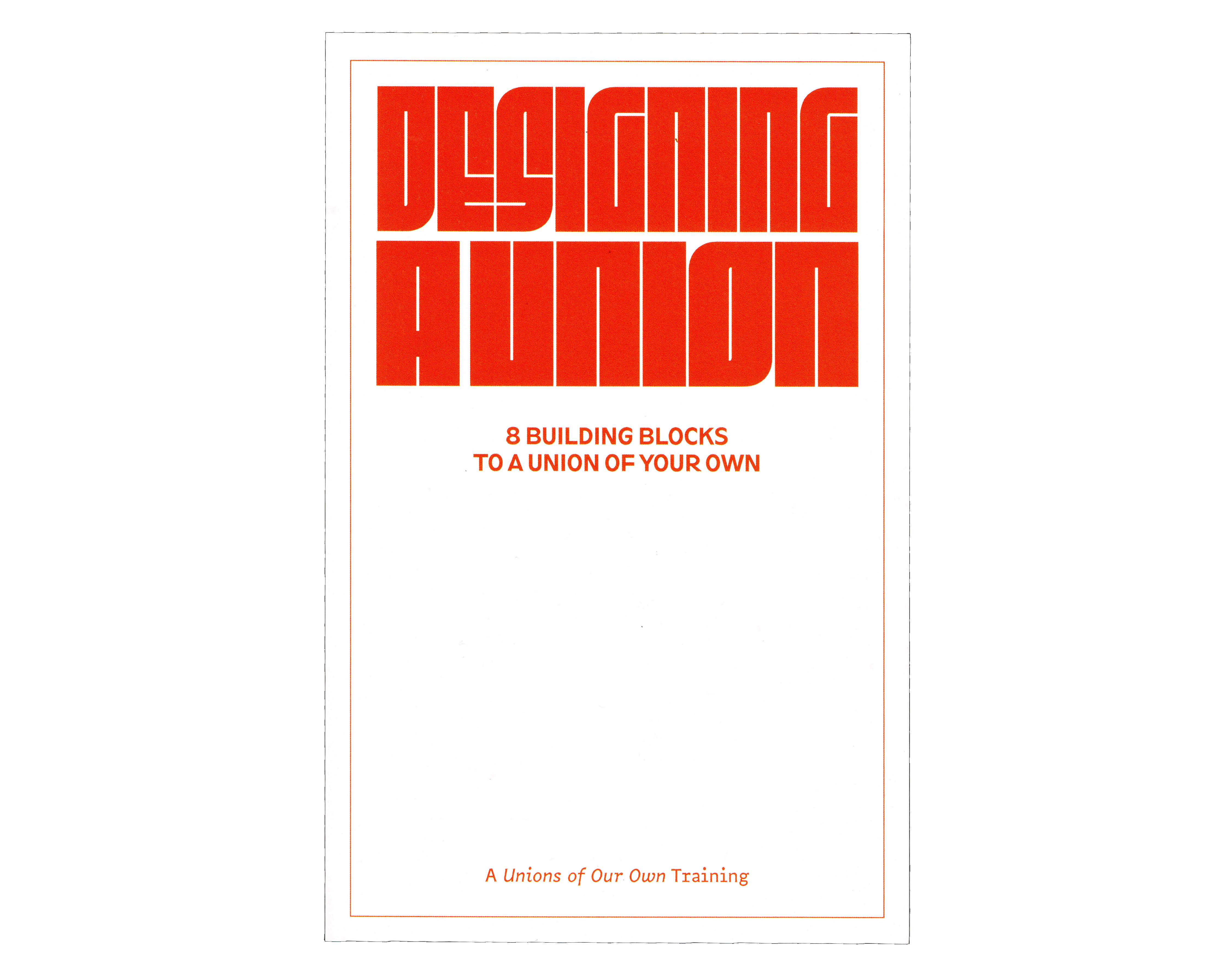 The image is a gif with 3 frams that included a folded pamphlet cover, the open interior of the pamphlet, and the folded back cover. The title is, Designing A Union: 8 Building Blocks to a Union of Your Own, written in bold blocky, all caps, type. The interior shows the 8 building blocks with 4 on each side, with room to write. The back cover has a space for notes and below that is a list of next action steps.