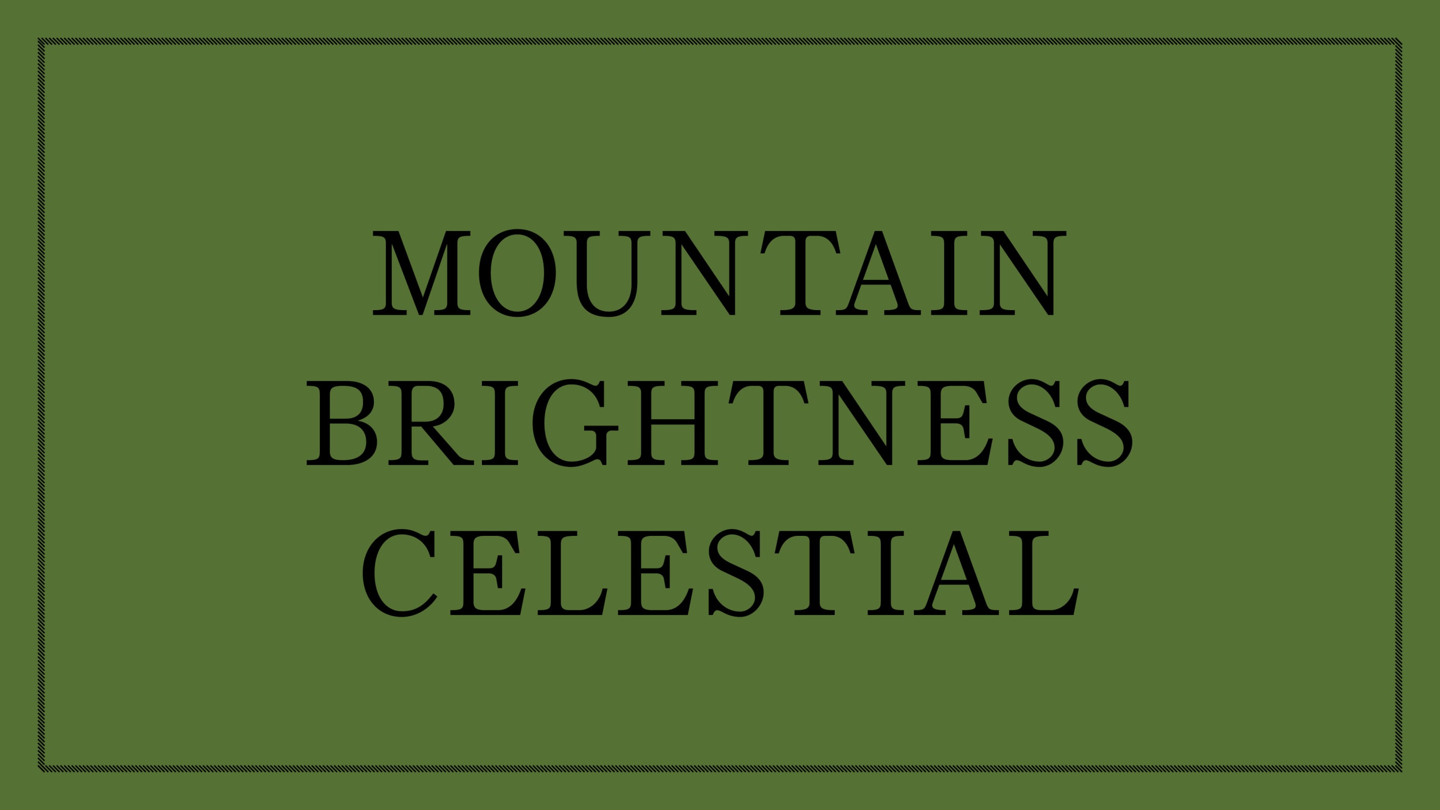 Olive green background with large black captial letters spelling: Mountain, Brightness and Celestial