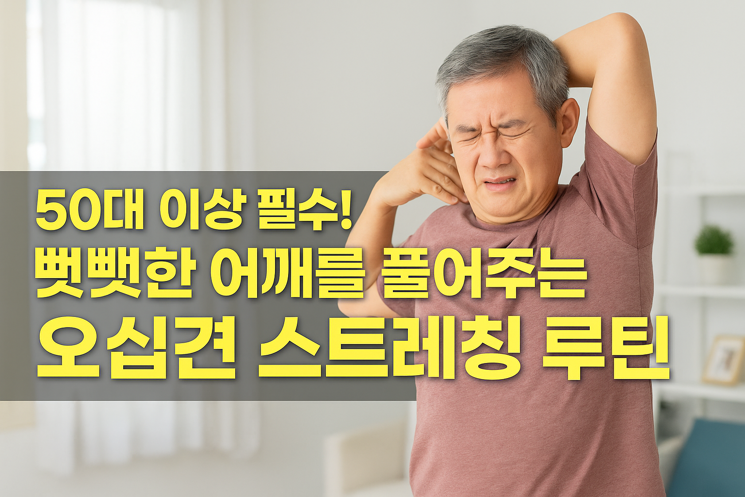 50대 오십견 스트레칭 루틴 50대 이상 어깨 통증 완화와 오십견 예방을 돕는 스트레칭 루틴