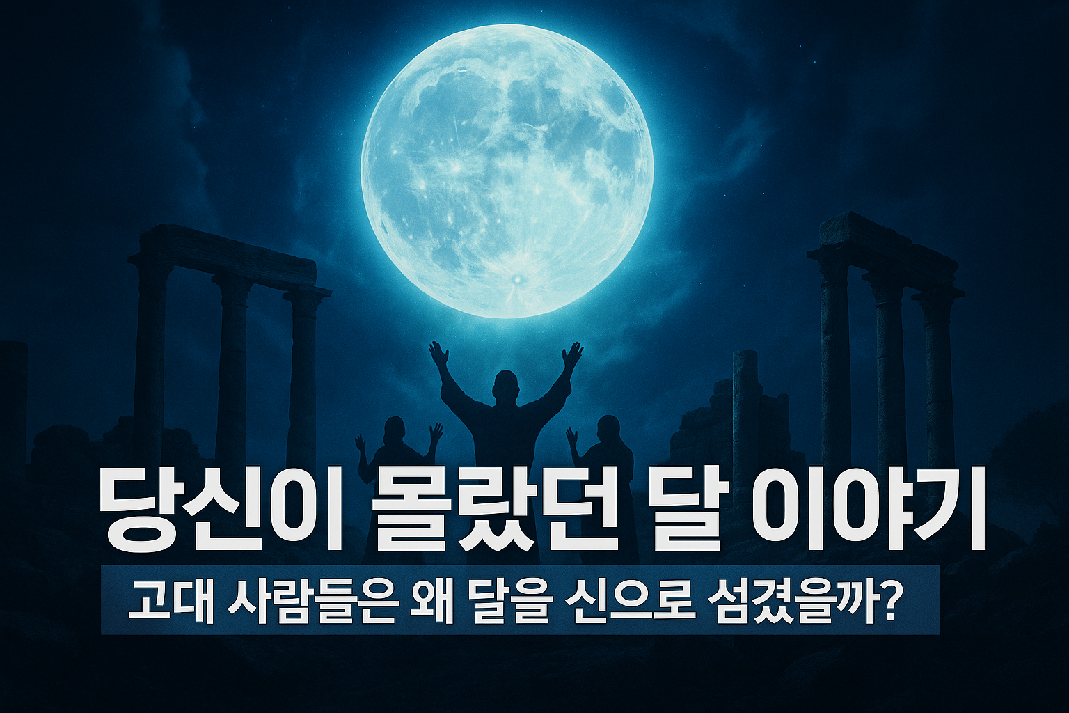 달에 대한 신비한 이야기들 | 고대 문명과 달 신화 달에 대한 신비한 이야기들, 거대한 보름달과 고대 신전 유적 앞에서 달을 향해 두 손을 든 사람들의 실루엣, 달 신화와 고대 문명 주제 썸네일