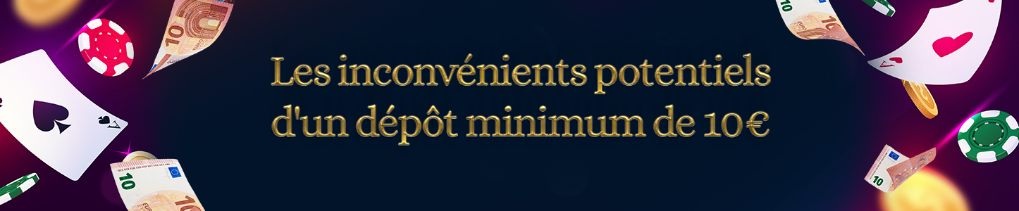 inconvénients potentiels d'un dépôt de 10€