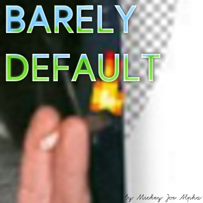 "Barely Default" by Mickey Joe