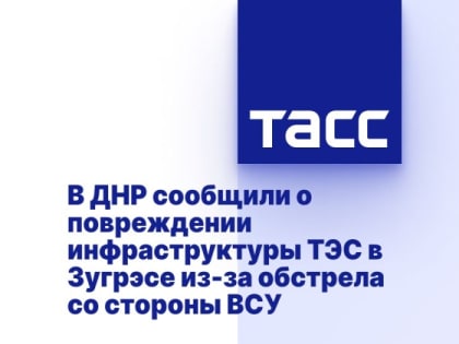 В ДНР сообщили о повреждении инфраструктуры ТЭС в Зугрэсе из-за обстрела со стороны ВСУ