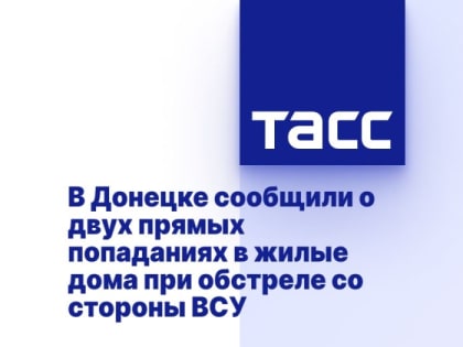 В Донецке сообщили о двух прямых попаданиях в жилые дома при обстреле со стороны ВСУ
