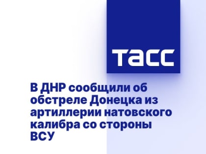 В ДНР сообщили об обстреле Донецка из артиллерии натовского калибра со стороны ВСУ