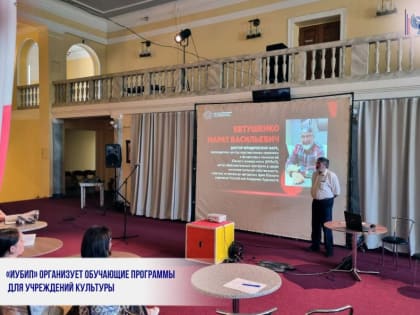 «ИУБИП» ОРГАНИЗУЕТ ОБУЧАЮЩИЕ ПРОГРАММЫ ДЛЯ УЧРЕЖДЕНИЙ КУЛЬТУРЫ