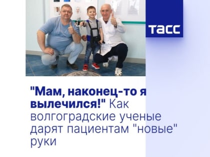 "Мам, наконец-то я вылечился!" Как волгоградские ученые дарят пациентам "новые" руки