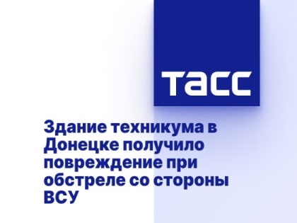 Здание техникума в Донецке получило повреждение при обстреле со стороны ВСУ