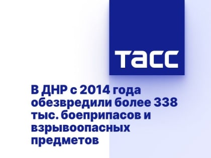 В ДНР с 2014 года обезвредили более 338 тыс. боеприпасов и взрывоопасных предметов