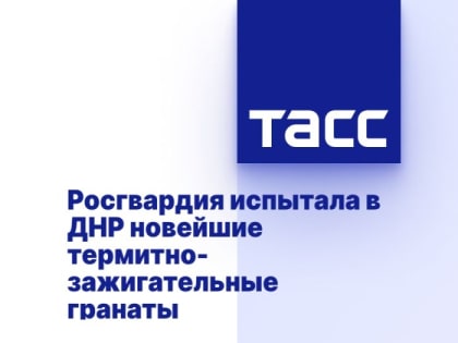 Росгвардия испытала в ДНР новейшие термитно-зажигательные гранаты