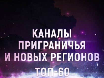 ТОП-60 tg-каналов приграничья и новых регионов