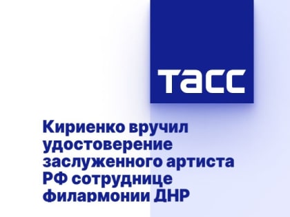 Кириенко вручил удостоверение заслуженного артиста РФ сотруднице филармонии ДНР