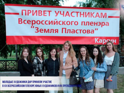 МОЛОДЫЕ ХУДОЖНИКИ ДНР ПРИНЯЛИ УЧАСТИЕ В ХХ ВСЕРОССИЙСКОМ ПЛЕНЭРЕ ЮНЫХ ХУДОЖНИКОВ И ИХ ПРЕПОДАВАТЕЛЕЙ