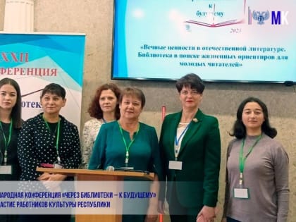 ХХII Международная конференция «через Библиотеки – К Будущему» прошла с участие работников культуры Республики