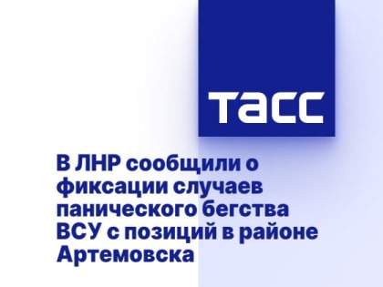 В ЛНР сообщили о фиксации случаев панического бегства ВСУ с позиций в районе Артемовска