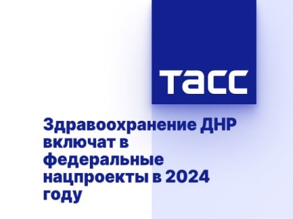 Здравоохранение ДНР включат в федеральные нацпроекты в 2024 году