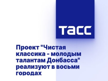 Проект "Чистая классика - молодым талантам Донбасса" реализуют в восьми городах