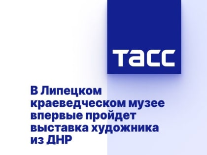 В Липецком краеведческом музее впервые пройдет выставка художника из ДНР