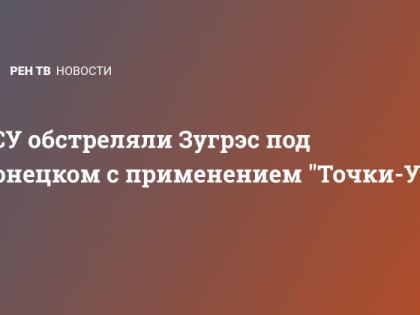 ВСУ обстреляли Зугрэс под Донецком с применением "Точки-У"