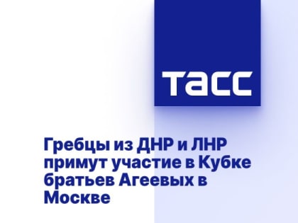 Гребцы из ДНР и ЛНР примут участие в Кубке братьев Агеевых в Москве