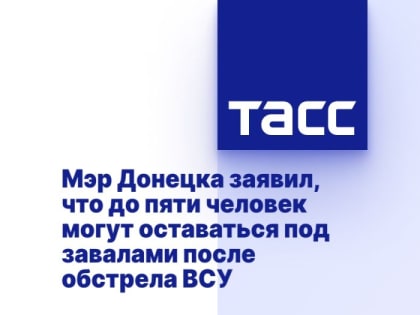 Мэр Донецка заявил, что до пяти человек могут оставаться под завалами после обстрела ВСУ