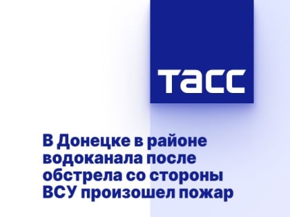 В Донецке в районе водоканала после обстрела со стороны ВСУ произошел пожар