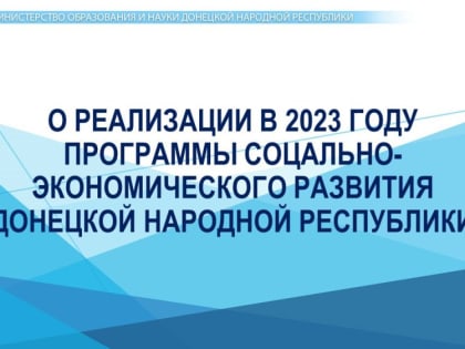 Глава Минобрнауки о реализации Программы социально-экономического развития ДНР на 2023 – 2025 годы в сфере образования