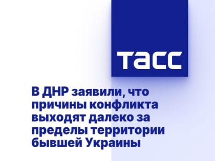 В ДНР заявили, что причины конфликта выходят далеко за пределы территории бывшей Украины