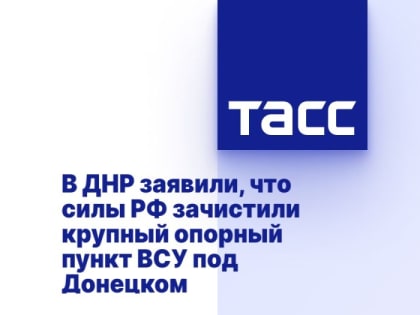 В ДНР заявили, что силы РФ зачистили крупный опорный пункт ВСУ под Донецком