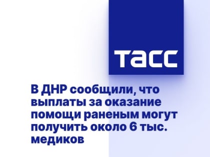 В ДНР сообщили, что выплаты за оказание помощи раненым могут получить около 6 тыс. медиков