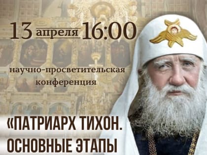 Анонс научно-просветительской конференции «Патриарх Тихон. Основные этапы жизненного пути» в городе Фрязино
