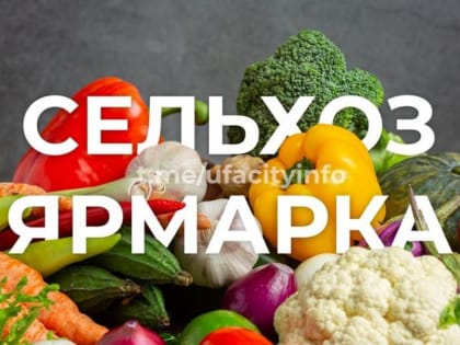 Жителей Уфы приглашают на сельхозярмарки