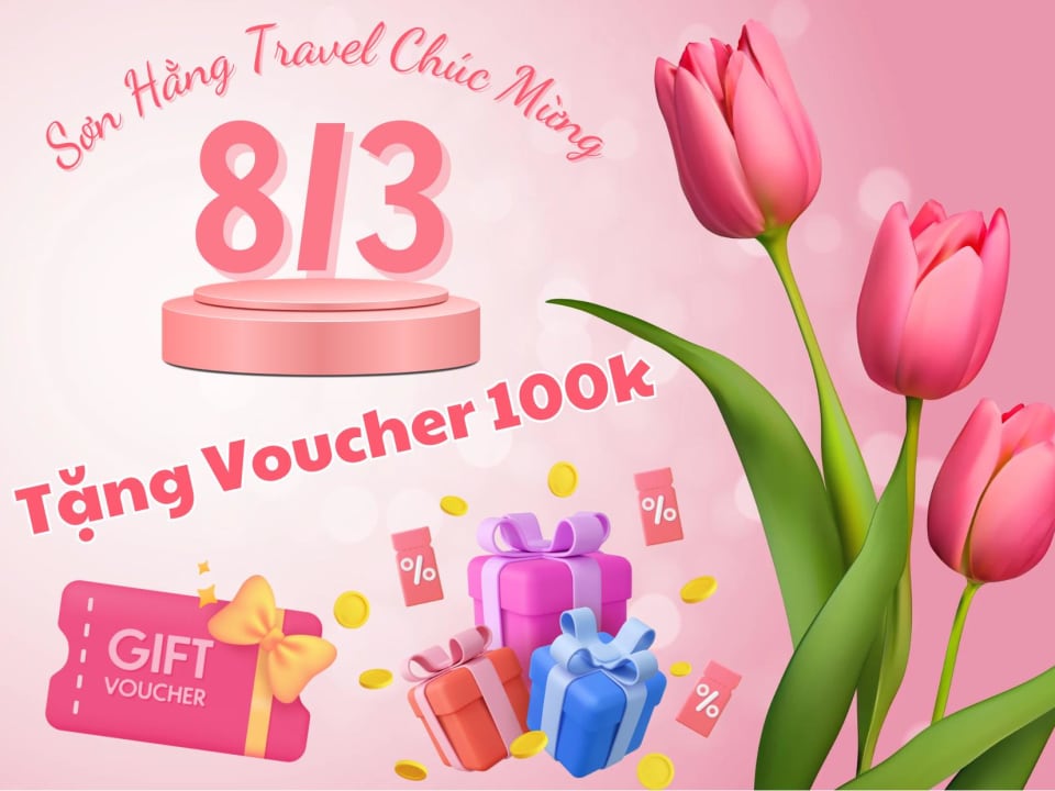 Ưu đãi trong ngày 8/3: Sơn Hằng Travel tặng voucher 100.000đ cho chị em chốt tour