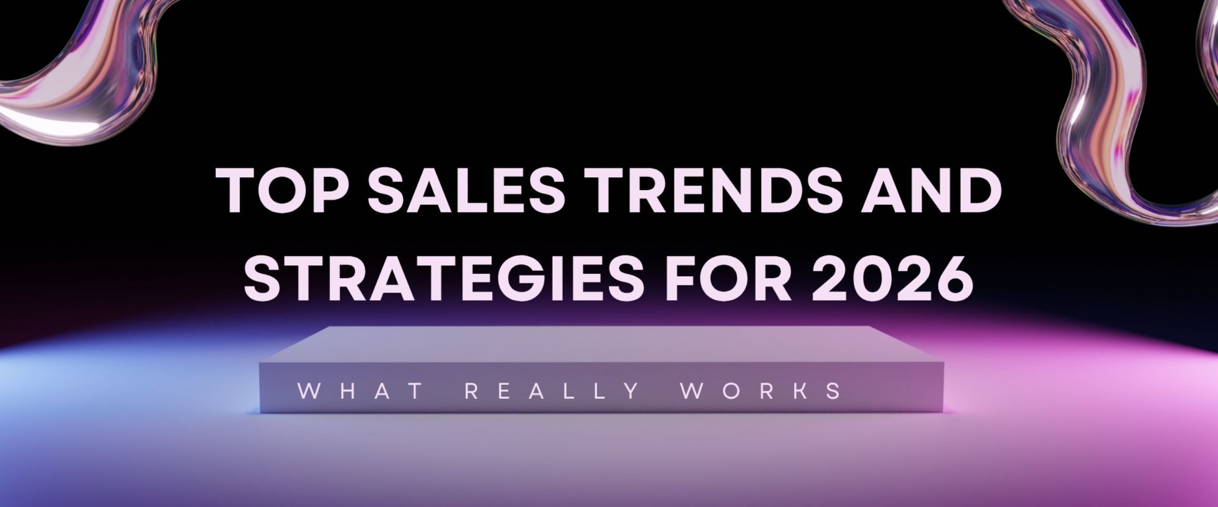 Top Sales Trends and Strategies for 2026: What Really Works