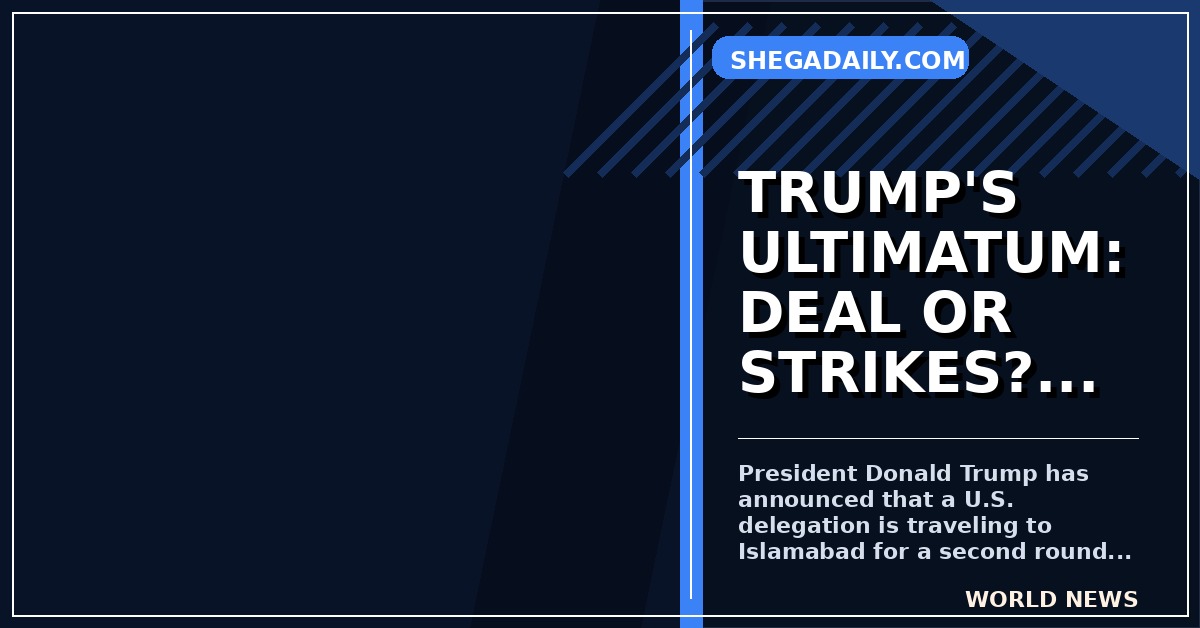 Trump Issues Ultimatum to Iran as US Delegation Heads to Pakistan for Peace Talks