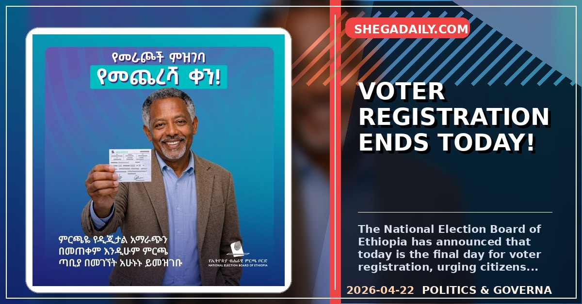 Final Call: Ethiopia’s Voter Registration Deadline Ends Today